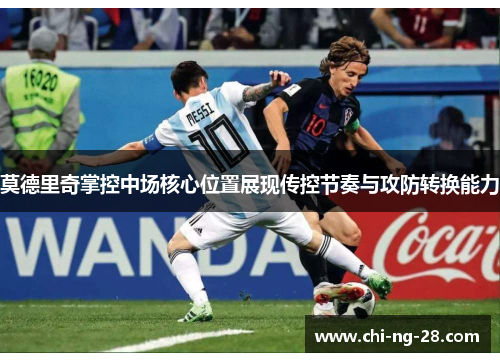 莫德里奇掌控中场核心位置展现传控节奏与攻防转换能力