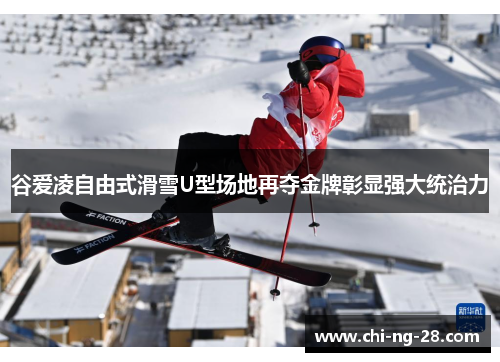谷爱凌自由式滑雪U型场地再夺金牌彰显强大统治力