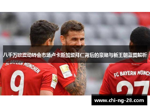 八千万欧震动转会市场卢卡斯加盟拜仁背后的豪赌与新王朝蓝图解析 八千万欧震动转会市场卢卡斯加盟拜仁背后的豪赌与新王朝蓝图解析