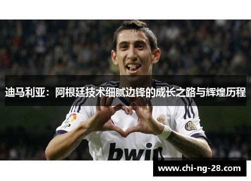 迪马利亚：阿根廷技术细腻边锋的成长之路与辉煌历程