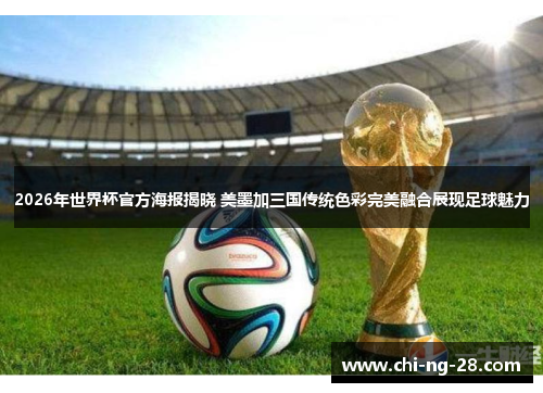 2026年世界杯官方海报揭晓 美墨加三国传统色彩完美融合展现足球魅力 2026年世界杯官方海报揭晓 美墨加三国传统色彩完美融合展现足球魅力